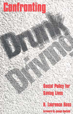 Confronting Drunk Driving: Social Policy for Saving Lives de H. Laurence Ross