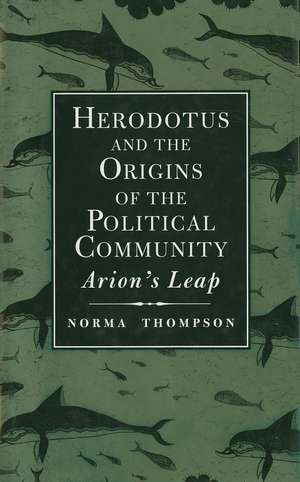 Herodotus and the Origins of the Political Community: Arion`s Leap de Norma Thompson