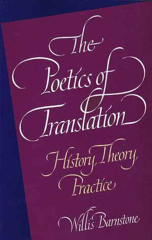 The Poetics of Translation: History, Theory, Practice de Willis Barnstone