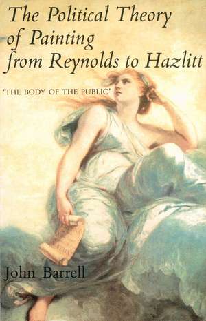 The Political Theory of Painting from Reynolds to Hazlitt: "The Body of the Politic" de John Barrell