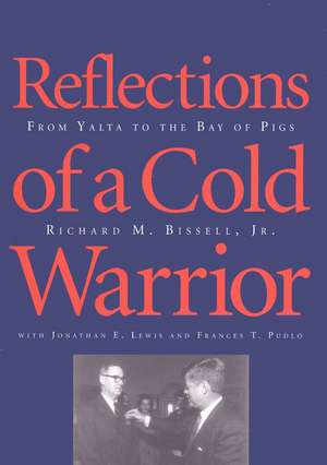 Reflections of a Cold Warrior: From Yalta to the Bay of Pigs de Richard Bissell, Jr.