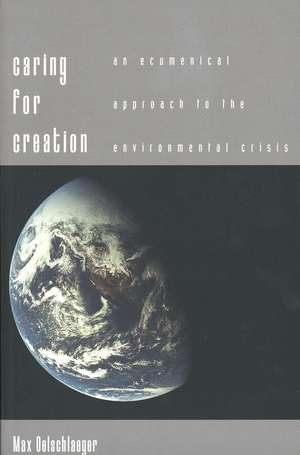 Caring for Creation: An Ecumenical Approach to the Environmental Crisis de Max Oelschlaeger