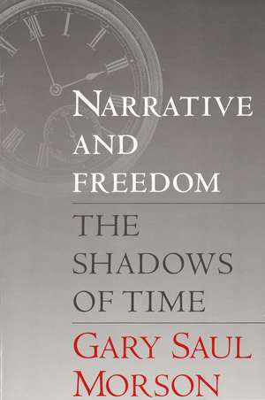 Narrative and Freedom: The Shadows of Time de Gary Saul Morson