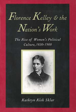 Florence Kelley and the Nation's Work: The Rise of Women`s Political Culture, 1830-1900 de Kathryn Kish Sklar