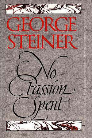 No Passion Spent: Essays 1978-1995 de George Steiner