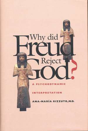 Why Did Freud Reject God?: A Psychodynamic Interpretation de Ana-María Rizzuto