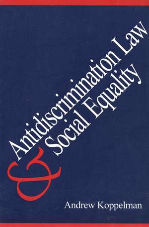 Antidiscrimination Law and Social Equality de Andrew Koppelman