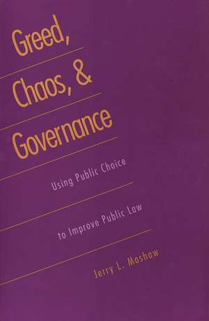 Greed, Chaos, and Governance: Using Public Choice to Improve Public Law de Jerry L. Mashaw