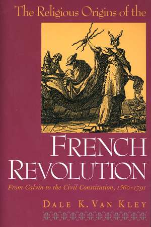 The Religious Origins of the French Revolution – From Calm to the Civil Constitution, 1560–1791 (Paper) de Dale Van Kley