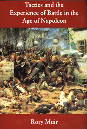 Tactics and the Experience of Battle in the Age of Napoleon de Rory Muir