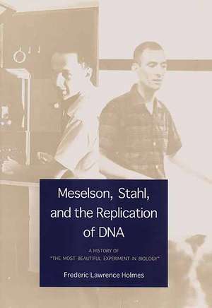 Meselson, Stahl, and the Replication of DNA: A History of "The Most Beautiful Experiment in Biology" de Frederic Lawrence Holmes