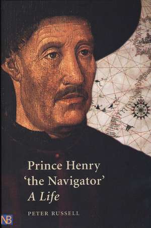 Prince Henry "the Navigator": A Life de Peter Russell