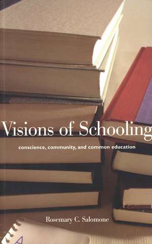 Visions of Schooling: Conscience, Community, and Common Education de Rosemary C. Salomone