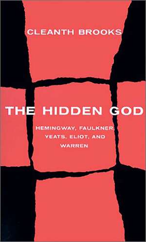 The Hidden God: Studies in Hemingway, Faulkner, Yeats, Eliot, and Warren de Cleanth Brooks