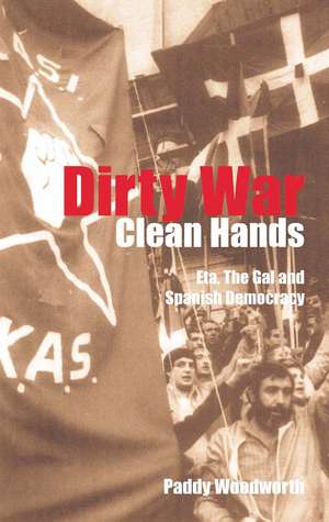 Dirty War, Clean Hands: ETA, the GAL and Spanish Democracy, Second Edition de Paddy Woodworth