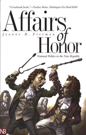 Affairs of Honor: National Politics in the New Republic de Joanne B. Freeman