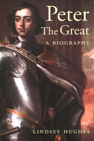 Peter the Great: A Biography de Lindsey Hughes