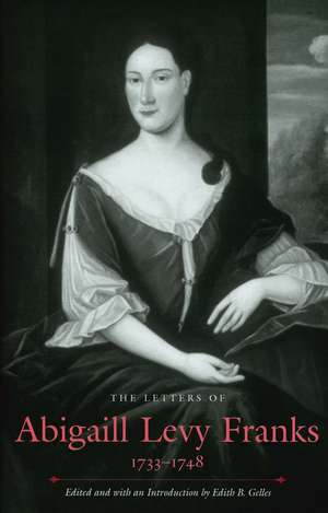 The Letters of Abigaill Levy Franks, 1733–1748 de Edith B. Gelles