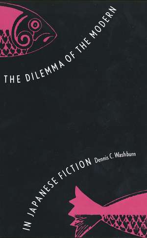 The Dilemma of the Modern in Japanese Fiction de Dennis C. Washburn