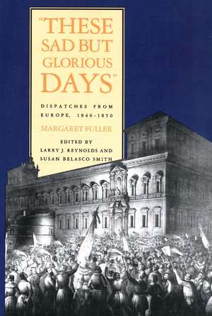 These Sad But Glorious Days: Dispatches From Europe, 1846-1850 de Margaret Fuller