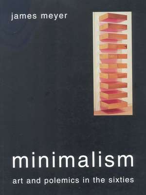 Minimalism: Art and Polemics in the Sixties de James Meyer