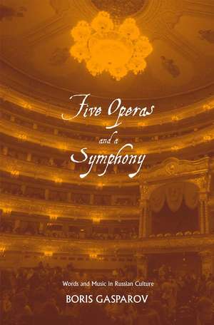 Five Operas and a Symphony: Word and Music in Russian Culture de Boris Gasparov