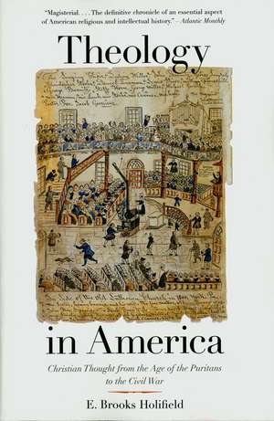 Theology in America: Christian Thought from the Age of the Puritans to the Civil War de E. Brooks Holifield