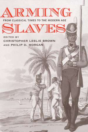 Arming Slaves: From Classical Times to the Modern Age de Christopher Leslie Brown