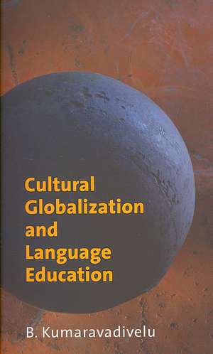 Cultural Globalization and Language Education de B. Kumaravadivelu