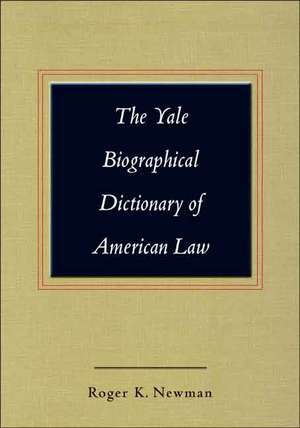 The Yale Biographical Dictionary of American Law de Roger K. Newman