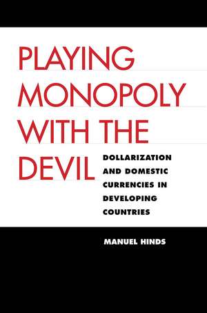 Playing Monopoly with the Devil: Dollarization and Domestic Currencies in Developing Countries de Manuel Hinds