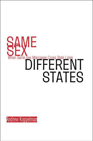 Same Sex, Different States: When Same-Sex Marriages Cross State Lines de Andrew Koppelman