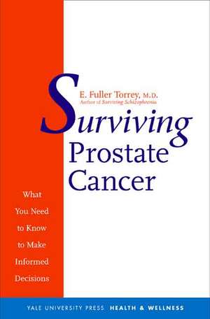 Surviving Prostate Cancer – What You Need to Know to Make Informed Decisions de E Fuller Torrey