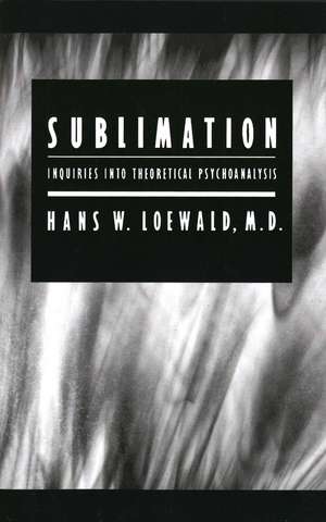 Sublimation: Inquiries into Theoretical Psychoanalysis de Hans W. Loewald