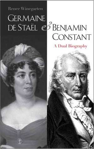 Germaine de Staël and Benjamin Constant: A Dual Biography de Renee Winegarten