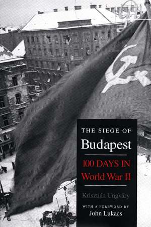 The Siege of Budapest: One Hundred Days in World War II de Krisztián Ungváry