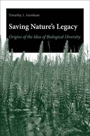 Saving Nature's Legacy: Origins of the Idea of Biological Diversity de Timothy J. Farnham