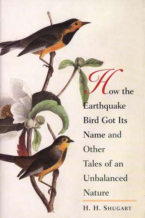 How the Earthquake Bird Got Its Name and Other Tales of an Unbalanced Nature de H. H. Shugart