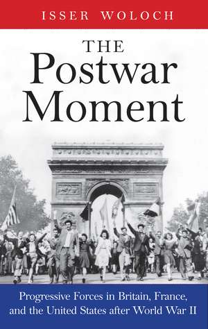 The Postwar Moment: Progressive Forces in Britain, France, and the United States after World War II de Isser Woloch