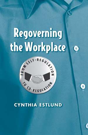 Regoverning the Workplace: From Self-Regulation to Co-Regulation de Cynthia Estlund