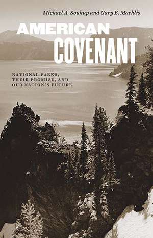 American Covenant: National Parks, Their Promise, and Our Nation's Future de Michael A Soukup