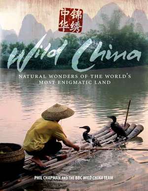 Wild China: Natural Wonders of the World's Most Enigmatic Land de Phil Chapman