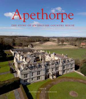 Apethorpe: The Story of an English Country House de Kathryn A. Morrison