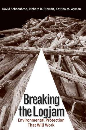 Breaking the Logjam – Environmental Protection That Will Work de David Schoenbrod