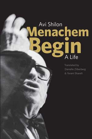 Menachem Begin: A Life de Avi Shilon