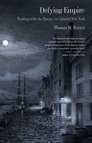 Defying Empire: Trading with the Enemy in Colonial New York de Thomas M. Truxes