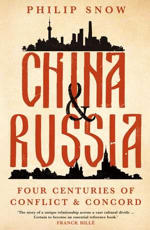 China and Russia: Four Centuries of Conflict and Concord de Philip Snow