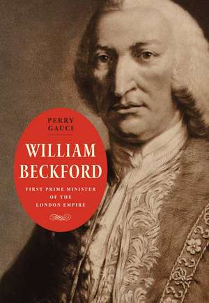 William Beckford: First Prime Minister of the London Empire de Perry Gauci