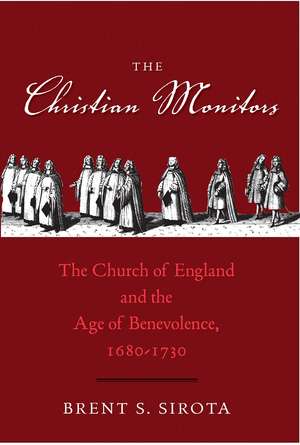 The Christian Monitors: The Church of England and the Age of Benevolence, 1680-1730 de Brent S. Sirota