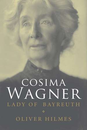 Cosima Wagner: The Lady of Bayreuth de Oliver Hilmes